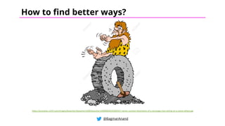 @BagmarAnand
How to find better ways?
https://previews.123rf.com/images/bosecher/bosecher1509/bosecher150900020/45695557-vector-cartoon-illustration-of-a-stoneage-man-sitting-on-a-stone-wheel.jpg
 