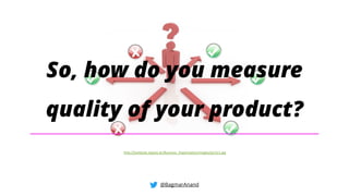 http://textbook.stpauls.br/Business_Organization/images/pic311.jpg
@BagmarAnand
So, how do you measure
quality of your product?
 