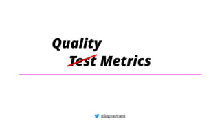 Test Metrics
@BagmarAnand
Quality
 