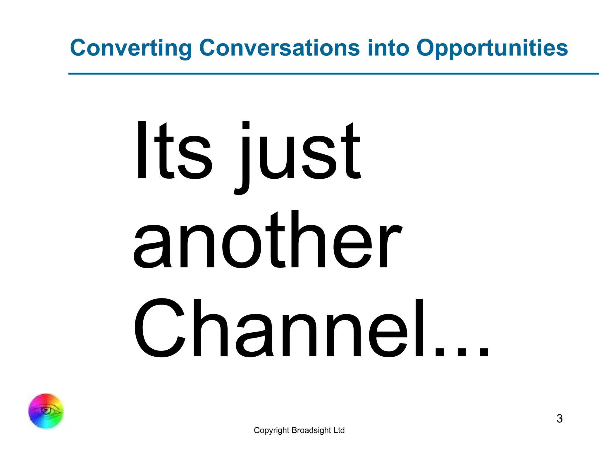 Converting Conversations into Opportunities Its just another Channel... 