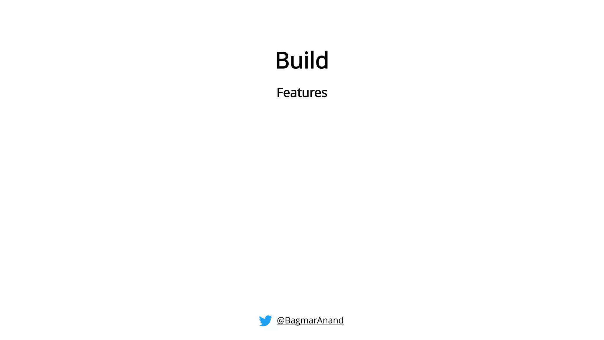 Build
Features
@BagmarAnand
 