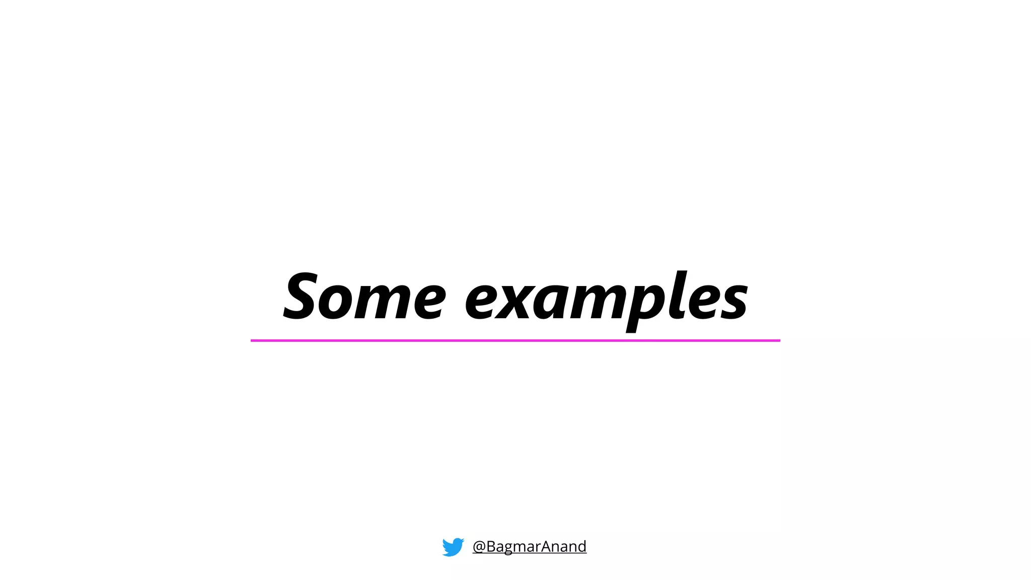 Some examples
@BagmarAnand
 