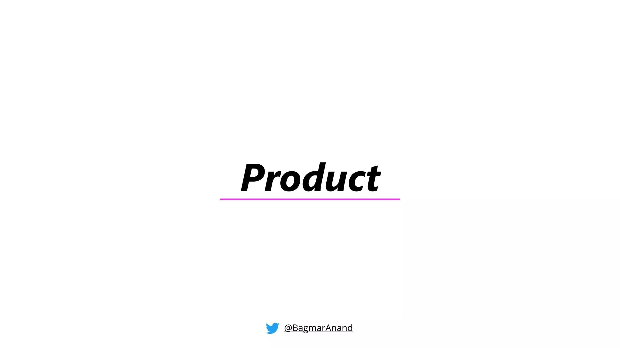 Product
@BagmarAnand
 