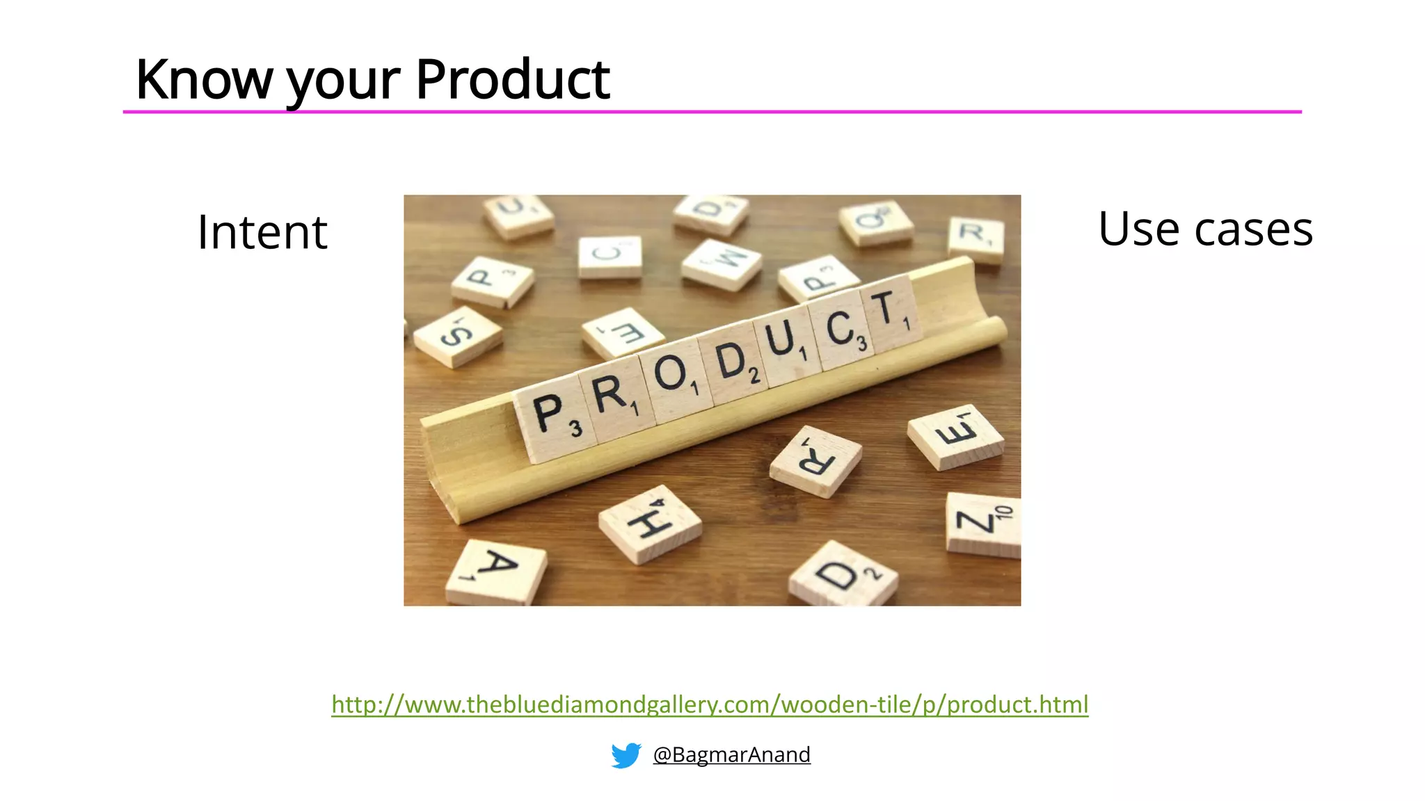 Intent Use cases
http://www.thebluediamondgallery.com/wooden-tile/p/product.html
Know your Product
@BagmarAnand
 