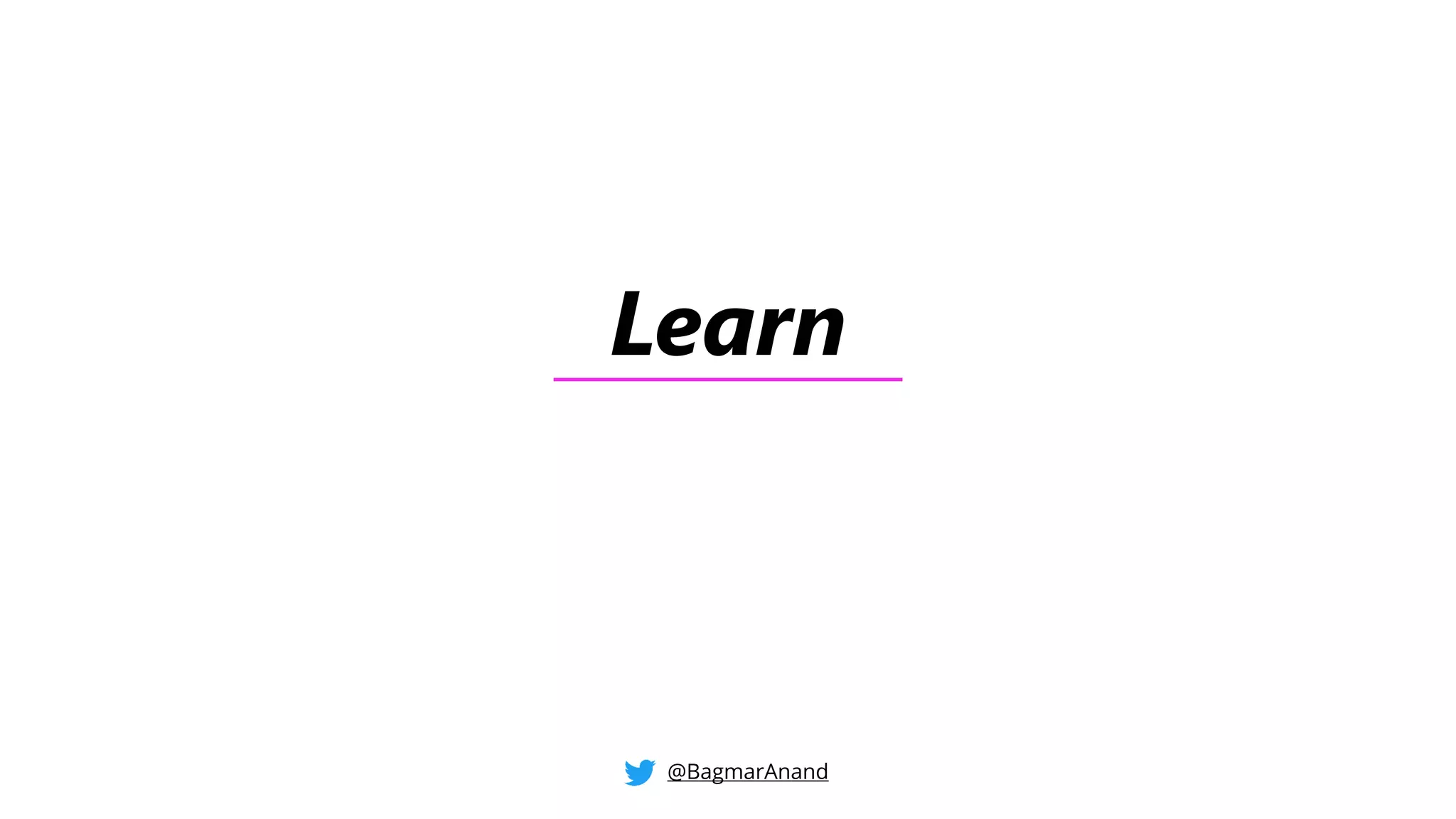 Learn
@BagmarAnand
 
