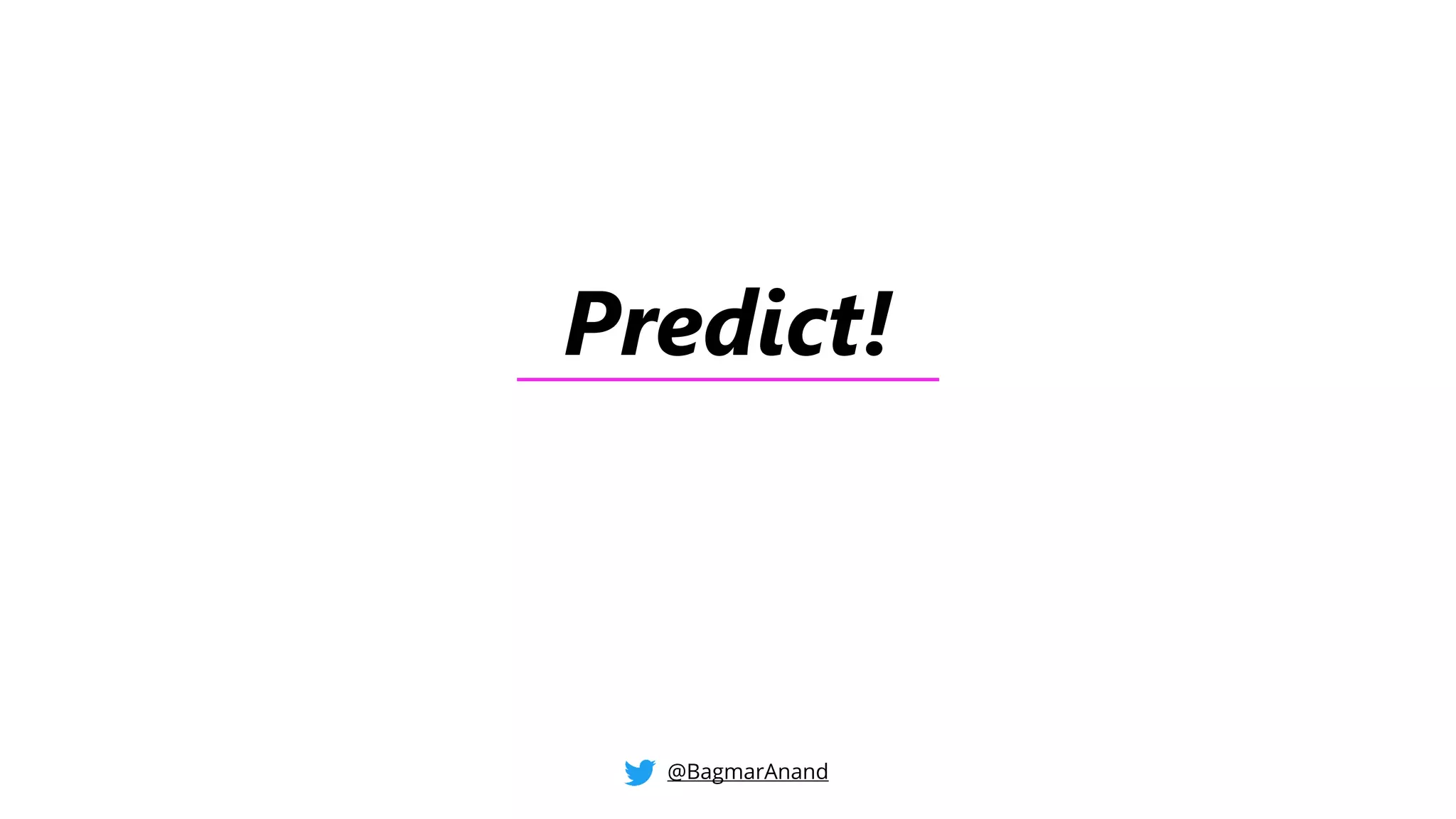 Predict!
@BagmarAnand
 