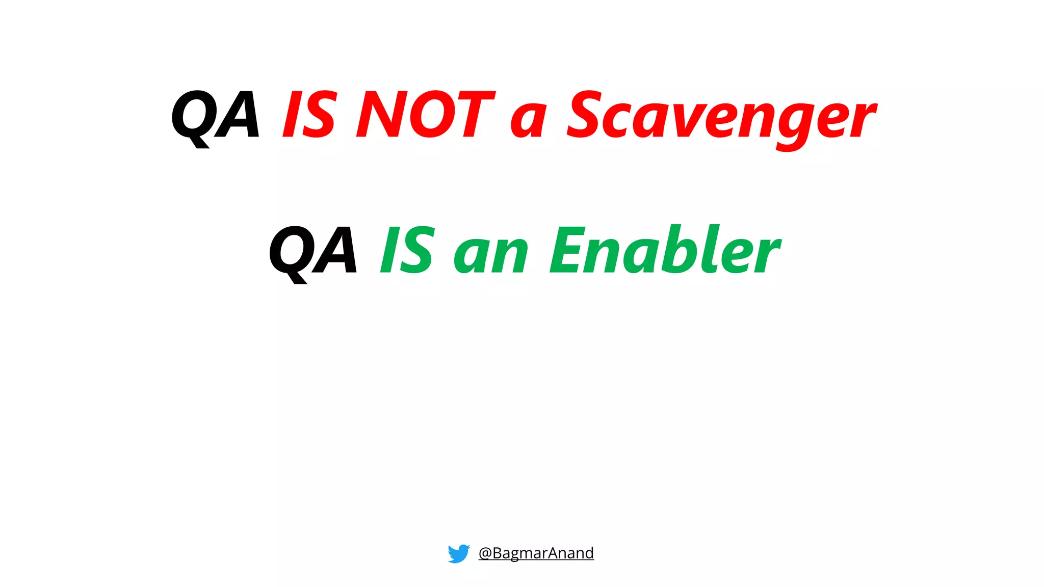 QA IS NOT a Scavenger
QA IS an Enabler
@BagmarAnand
 