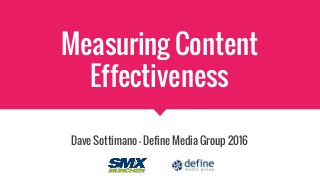 Measuring Content
Effectiveness
Dave Sottimano - Define Media Group 2016
 