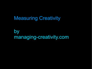 Measuring Creativity
by
managing-creativity.com
 