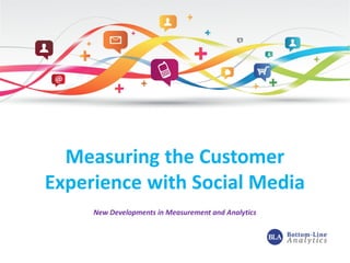Measuring the Customer
Experience with Social Media
New Developments in Measurement and Analytics
 