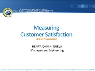 Measuring
Customer Satisfaction
       (A Brief Presentation)


     HENRY JOHN N. NUEVA
    Management Engineering
 