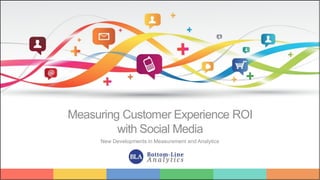 1
Measuring Customer Experience ROI
with Social Media
New Developments in Measurement and Analytics
 