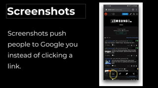 Screenshots push
people to Google you
instead of clicking a
link.
Screenshots
 