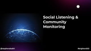 Social Listening &
Community
Monitoring
@stephenakadiri #brightonSEO
 