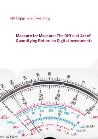 Measure for Measure: The Difficult Art of
Quantifying Return on Digital Investments
 