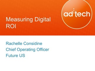 Measuring Digital
ROI

Rachelle Considine
Chief Operating Officer
Future US
 