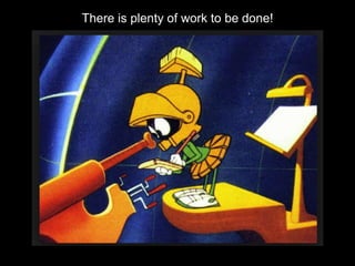 There is plenty of work to be done!
 