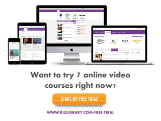 WWW.BIZLIBRARY.COM/FREE-TRIAL 
Want to try 7 online video courses right now?  