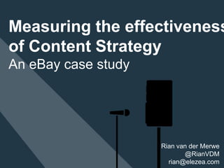 Measuring the effectiveness of Content Strategy An eBay case study Rian van der Merwe @RianVDM rian@elezea.com 