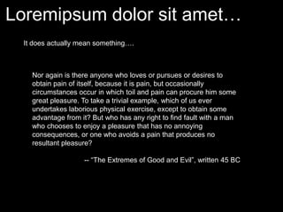 Loremipsum dolor sit amet…<br />It does actually mean something….<br />Nor again is there anyone who loves or pursues or d...
