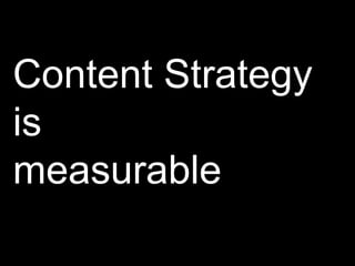 Content Strategy<br />is<br />measurable<br />