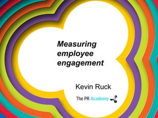 Measuring  employee  engagement Kevin Ruck 