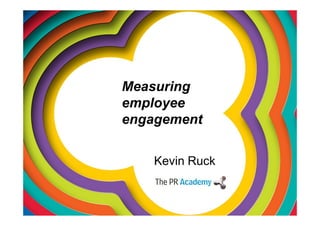 Measuring
employee
engagement


    Kevin Ruck
 