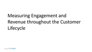 Measuring Engagement and
Revenue throughout the Customer
Lifecycle
 