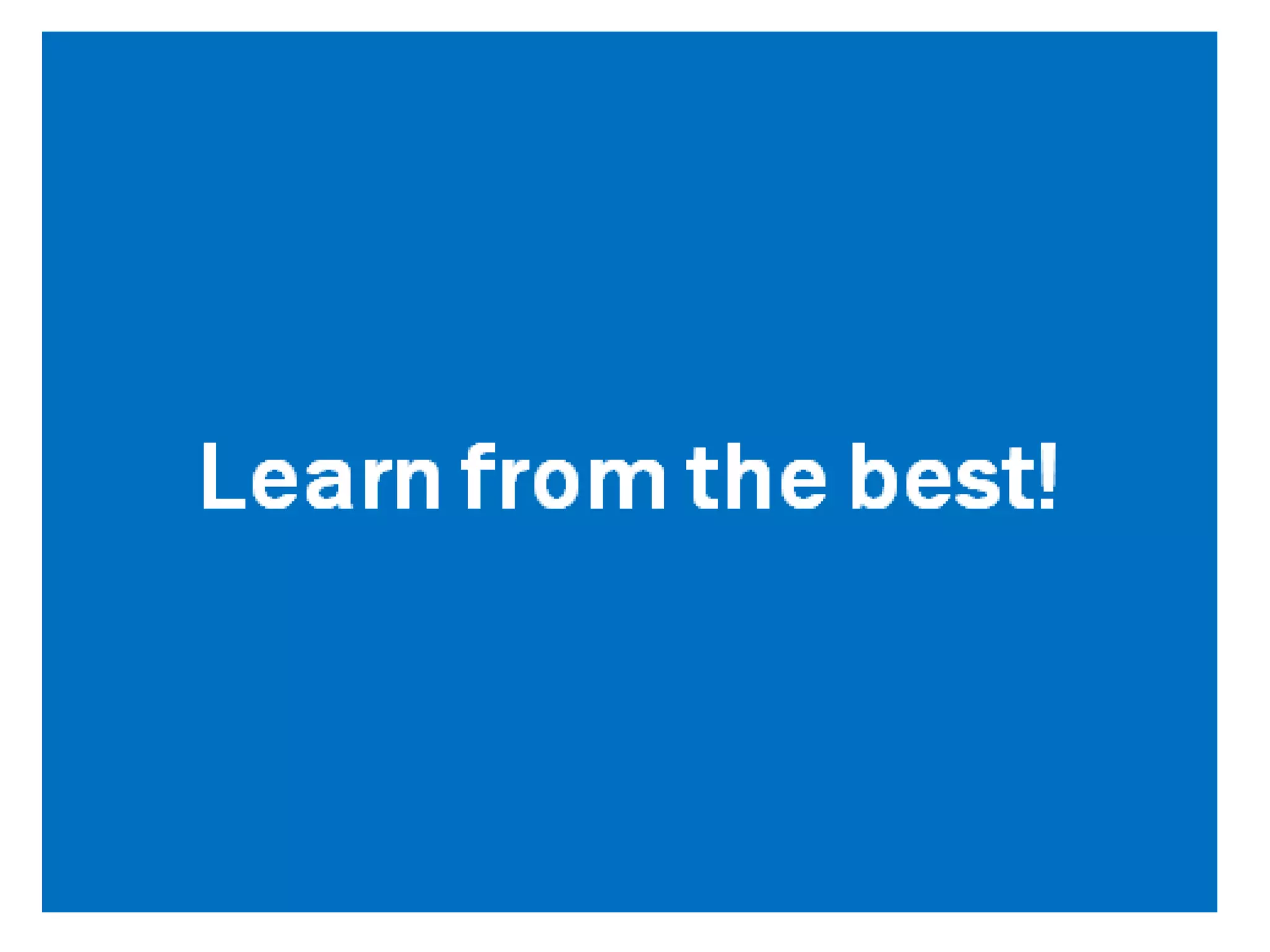 Learn from the best!
 