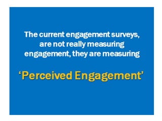 Measure engagement from both sides of the fence
Joint ownership of engagement
• A lot of us are only measuring the employe...