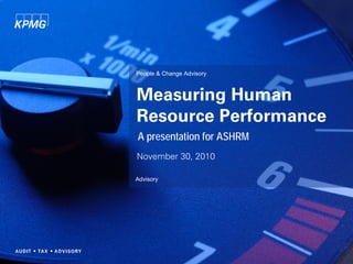 People & Change Advisory



Measuring Human
Resource Performance
A presentation for ASHRM
November 30, 2010

Advisory
 