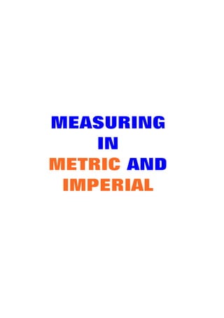 MEASURING
    IN
METRIC AND
 IMPERIAL
 