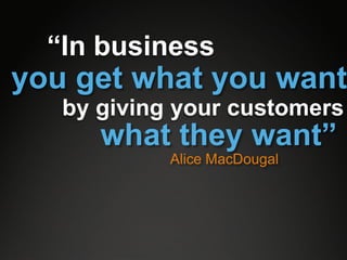 “In business

 by giving your customers
 