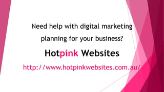 Need help with digital marketing
planning for your business?
Hotpink Websites
http://www.hotpinkwebsites.com.au/
 