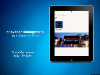Social Commerce
May 13th 2014
Innovation Management
Is a State of Mind
 