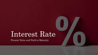 Interest Rate
Present Value and Yield to Maturity
 