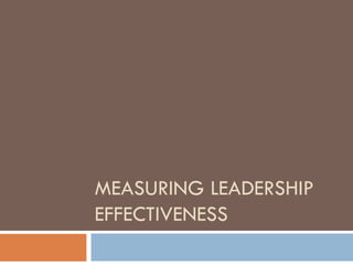 MEASURING LEADERSHIP
EFFECTIVENESS
 