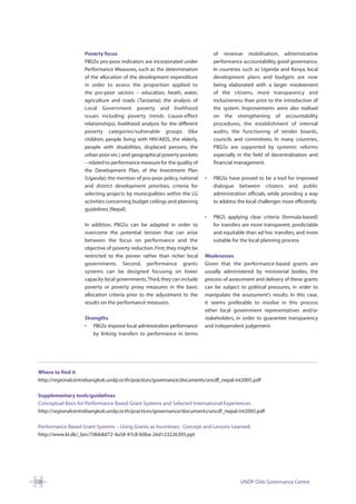 Poverty focus                                               of revenue mobilisation, administrative
                    PBGSs pro-poor indicators are incorporated under            performance accountability, good governance.
                    Performance Measures, such as the determination             In countries such as Uganda and Kenya, local
                    of the allocation of the development expenditure            development plans and budgets are now
                    in order to assess the proportion applied to                being elaborated with a larger involvement
                    the pro-poor sectors – education, heath, water,             of the citizens, more transparency and
                    agriculture and roads (Tanzania); the analysis of           inclusiveness than prior to the introduction of
                    Local Government poverty and livelihood                     the system. Improvements were also realised
                    issues including poverty trends (cause-effect               on the strengthening of accountability
                    relationships), livelihood analysis for the different       procedures, the establishment of internal
                    poverty categories/vulnerable groups (like                  audits, the functioning of tender boards,
                    children, people living with HIV/AIDS, the elderly,         councils and committees. In many countries,
                    people with disabilities, displaced persons, the            PBGSs are supported by systemic reforms
                    urban poor etc.) and geographical poverty pockets           especially in the field of decentralisation and
                    – related to performance measure for the quality of         financial management.
                    the Development Plan, of the Investment Plan
                    (Uganda); the mention of pro-poor policy, national      •   PBGSs have proved to be a tool for improved
                    and district development priorities, criteria for           dialogue between citizens and public
                    selecting projects by municipalities within the LG          administration officials, while providing a way
                    activities concerning budget ceilings and planning          to address the local challenges more efficiently.
                    guidelines (Nepal).
                                                                            •   PBGS applying clear criteria (formula-based)
                    In addition, PBGSs can be adapted in order to               for transfers are more transparent, predictable
                    overcome the potential tension that can arise               and equitable than ad hoc transfers, and more
                    between the focus on performance and the                    suitable for the local planning process.
                    objective of poverty reduction. First, they might be
                    restricted to the poorer rather than richer local       Weaknesses
                    governments. Second, performance grants                 Given that the performance-based grants are
                    systems can be designed focusing on lower               usually administered by ministerial bodies, the
                    capacity local governments.Third, they can include      process of assessment and delivery of these grants
                    poverty or poverty proxy measures in the basic          can be subject to political pressures, in order to
                    allocation criteria prior to the adjustment to the      manipulate the assessment’s results. In this case,
                    results on the performance measures.                    it seems preferable to involve in this process
                                                                            other local government representatives and/or
                    Strengths                                               stakeholders, in order to guarantee transparency
                    • PBGSs improve local administration performance        and independent judgement.
                        by linking transfers to performance in terms




 Where to find it
 http://regionalcentrebangkok.undp.or.th/practices/governance/documents/uncdf_nepal-int2005.pdf

 Supplementary tools/guidelines
 Conceptual Basis for Performance Based Grant Systems and Selected International Experiences:
 http://regionalcentrebangkok.undp.or.th/practices/governance/documents/uncdf_nepal-int2005.pdf

 Performance Based Grant Systems – Using Grants as Incentives; Concept and Lessons Learned:
 http://www.kl.dk/_bin/7dbb8d72-4a58-47c8-b0ba-26d123226395.ppt




128                                                                                         UNDP Oslo Governance Centre
 
