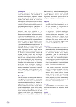 Gender focus                                             service delivery (e.g.“Which of the following issues
      A specific attention is given to the gender              are important when selecting service delivery
      aspect of social exclusion in the region due to the      partners: Partner’s services meet pro-poor
      particularly bad conditions of women’s access to         requirements (affordability), regarding setting of
      assets, poverty and political representation,            tariffs, users fees, payment methods etc.”).
      together with higher levels of poverty and
      unemployment amongst women than for men. As              Strengths
      a result, the questionnaire aims, at a minimum, to       • The capacity assessment exercise is not
      consider the situation of women in economic and              conceived to be a measurement tool per se,
      political participation, and how they relate to the          but to be followed by the implementation of
      functions and services of the municipality.                  capacity response strategies on the ground.

      Questions have been included in the                      •   The questionnaire is intended to be used as it
      questionnaire to assess the ability of the municipal         stands. Thus there should be no need for
      administration to implement gender-mainstreaming             significant modification. Nevertheless, if it is
      measures efficiently. Questions also cover specific          considered desirable and feasible, some
      actions, such as encouraging women to apply for              supplementary questions formulated by the
      vacancies, and measures to increase the number of            assessment team may be added or may be
      women in public and private decision-making                  taken directly from the list of supplementary
      bodies, and the quality of their participation (e.g.         questions annexed to this user guide.
      “Does the municipal administration use any of the
      following special methods (Interviews with               Weaknesses
      individuals, Specially targeted surveys, Focus           • The methodology is limited to services that are
      group discussions, Advisory panels, Working                delivered exclusively by municipalities, and to a
      groups or Committees, Separate public meetings)            lesser extent, services that are delivered with
      to ensure that women, minorities and typically             the involvement of other service delivery
      socially excluded groups are participating                 organisations. It does not cover services for
      effectively in public consultations regarding              which municipalities have no responsibility, or
      drinking water supply, liquid waste management,            for which they have minimal responsibility.
      solid waste management, basic healthcare, and              Thus, in some countries, the methodology may
      primary education?” or “If there are specific
                            ,                                    not cover all five of the above services, where
      guidelines / procedures covering the integration           municipalities have little or no involvement the
      gender and human rights issues into policies,              delivery of one or other of these services.
      strategies, and services, to what extent are they
      actually implemented with respect to drinking            •   A wide range of human and institutional
      water supply, liquid waste management, solid                 resources are required to manage, implement
      waste management, basic healthcare, and primary              and follow-up the capacity assessment
      education?”).                                                exercise: UNDP country offices, national
                                                                   central, regional, and local administrations,
      Poverty focus                                                associations of municipalities, national,
      The tool explicitly focuses on the capacity of               regional, and local NGO, citizen representatives,
      municipal administrations to deliver services to all         national public administration academies, EC
      sectors of the community, in particular those                Delegations, independent experts, etc.
      members of the community facing increased risk
      of poverty and social exclusion. The questionnaire       Coverage
      therefore includes questions that directly address       It is envisaged that all the municipalities of Turkey
      the accessibility of public services to these groups     and the Western Balkans will be covered by the
      (women, ethnic and religious minorities, old             survey.
      people, people with disabilities, migrants, etc.) with
      respect to their needs, their participation in           Timeline
      defining these services, and their participation in      2008. On-going.




148                                                                              UNDP Oslo Governance Centre
 