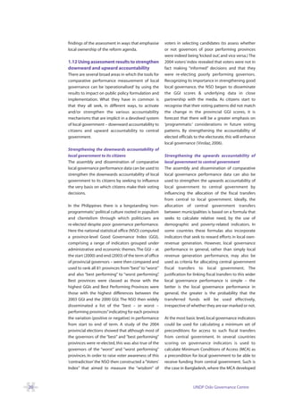 findings of the assessment in ways that emphasise        voters in selecting candidates (to assess whether
     local ownership of the reform agenda.                    or not governors of poor performing provinces
                                                              were indeed being ‘kicked out’, and vice versa.) The
     1.12 Using assessment results to strengthen              2004 voters’ index revealed that voters were not in
     downward and upward accountability                       fact making “informed” decisions and that they
     There are several broad areas in which the tools for     were re-electing poorly performing governors.
     comparative performance measurement of local             Recognizing its importance in strengthening good
     governance can be ‘operationalised’ by using the         local governance, the NSO began to disseminate
     results to impact on public policy formulation and       the GGI scores & underlying data in close
     implementation. What they have in common is              partnership with the media. As citizens start to
     that they all seek, in different ways, to activate       recognise that their voting patterns did not match
     and/or strengthen the various accountability             the change in the provincial GGI scores, it is
     mechanisms that are implicit in a devolved system        forecast that there will be a greater emphasis on
     of local government – downward accountability to         ‘programmatic’ considerations in future voting
     citizens and upward accountability to central            patterns. By strengthening the accountability of
     government.                                              elected officials to the electorate, this will enhance
                                                              local governance (Virolaz, 2006).
     Strengthening the downwards accountability of
     local government to its citizens                         Strengthening the upwards accountability of
     The assembly and dissemination of comparative            local government to central government
     local governance performance data can be used to         The assembly and dissemination of comparative
     strengthen the downwards accountability of local         local governance performance data can also be
     government to its citizens by seeking to influence       used to strengthen the upwards accountability of
     the very basis on which citizens make their voting       local government to central government by
     decisions.                                               influencing the allocation of the fiscal transfers
                                                              from central to local government. Ideally, the
     In the Philippines there is a longstanding ‘non-         allocation of central government transfers
     programmatic’ political culture rooted in populism       between municipalities is based on a formula that
     and clientelism through which politicians are            seeks to calculate relative need, by the use of
     re-elected despite poor governance performance.          demographic and poverty-related indicators. In
     Here the national statistical office (NSO) computed      some countries these formulas also incorporate
     a province-level Good Governance Index (GGI),            indicators that seek to reward efforts in local own-
     comprising a range of indicators grouped under           revenue generation. However, local governance
     administrative and economic themes. The GGI – at         performance in general, rather than simply local
     the start (2000) and end (2003) of the term of office    revenue generation performance, may also be
     of provincial governors – were then compared and         used as criteria for allocating central government
     used to rank all 81 provinces from “best” to “worst”     fiscal transfers to local government. The
     and also “best performing” to “worst performing”     .   justification for linking fiscal transfers to this wider
     Best provinces were classed as those with the            local governance performance is simple – the
     highest GGIs and Best Performing Provinces were          better is the local governance performance in
     those with the highest differences between the           general, the greater is the probability that the
     2003 GGI and the 2000 GGI. The NSO then widely           transferred funds will be used effectively,
     disseminated a list of the “best – or worst –            irrespective of whether they are ear-marked or not.
     performing provinces”indicating for each province
     the variation (positive or negative) in performance      At the most basic level, local governance indicators
     from start to end of term. A study of the 2004           could be used for calculating a minimum set of
     provincial elections showed that although most of        preconditions for access to such fiscal transfers
     the governors of the “best” and “best performing”        from central government. In several countries
     provinces were re-elected, this was also true of the     scoring on governance indicators is used to
     governors of the “worst” and “worst performing”          calculate Minimum Conditions of Access (MCA) as
     provinces. In order to raise voter awareness of this     a precondition for local government to be able to
     ‘contradiction’ the NSO then constructed a “Voters’      receive funding from central government. Such is
     Index” that aimed to measure the “wisdom” of             the case in Bangladesh, where the MCA developed



20                                                                             UNDP Oslo Governance Centre
 