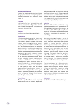 Results reporting format                                  programmes which take into account the needs of
     The data can be aggregated in one index score or          poor households, such as a pro-poor pricing policy
     disaggregated into the seven principle-based              (e.g. subsidy or cross-subsidy). In addition, for some
     sub-indices, presented in a “dashboard” format            indicators, results can be disaggregated by income
     (Figure 2).                                               levels to provide information on the relationship
                                                               between poverty and local governance.
     Coverage
     The initiative has been developed for all sub-            Strengths
     national governments in Afghanistan. However,             The format of the reporting questionnaire is very
     the GOFORGOLD is still under construction and             user-friendly, presenting each indicator based on
     has not yet been rolled-out.                              1) the good governance principles monitored by
                                                               this indicator; 2) its definition; 3) its significance
     Timeline                                                  vis-à-vis the IDLG strategic framework, the national
     Initiated in 2007. Currently being developed.             development strategy, and the MDGs; and 4) its
                                                               methodology.
     Gender focus
     A few specific indicators on gender equality have         Each indicator is complemented by a number of
     been included in GOFORGOLD. These include                 “operational questions” thus allowing for a more
                                                                                        ,
     “percentage of women councillors” (with a sub-            holistic assessment. For instance, the indicator
     indicator assessing the proportion of positions           assessing the existence (yes/no) of a facility for
     occupied by women which bear ‘real’ influence on          citizen complaints is complemented by questions
     local decision-making processes) and “affirmative         on whether any official has been appointed to
     action for women,” i.e. the existence of policies or      receive and respond to complaints (since the mere
     programmes that advocate for equal rights                 existence of a facility is no guarantee that it is in
     between men and women, notably in employment              operation), and by another question on the
     and training opportunities. In addition, wherever         percentage of complaints filed which have been
     possible, GOFORGOLD indicators are disaggregated          addressed (since the mere existence of a facility is
     by sex (e.g. voter participation, number of civil         no guarantee that it is taking action to redress
     servants, etc.) Other indicators propose gender-          citizen grievances.) These operational questions
     sensitive sub-indicators on mechanisms/                   can easily be tailored to specific country contexts.
     procedures that are of particular interest to
     women. For example, the indicator on “protection          This methodology also has a distinctive section
     against crime and violence” measured in terms
                                     ,                         assessing the principle of “security” which will be
                                                                                                    ,
     of “the number of police staff per 100,000                useful to other countries in post-war settings.
     population” also has a sub-indicator assessing the
                 ,                                             Indicators are proposed to measure the quality
     “existence of a policy protecting women against           of conflict resolution mechanisms, the level of
     violence” Similarly, the indicator on “security of land
              .                                                protection against crime and violence, and
     tenure and land use” also asks whether women’s            security concerns related to territorial boundaries,
     property rights are recognized.                           land use and land tenure.

     Poverty focus                                             Weaknesses
     There is a specific indicator related to poverty          Not identified, as tool has not been piloted yet.
     which aims to assess the existence of policies or




68                                                                              UNDP Oslo Governance Centre
 