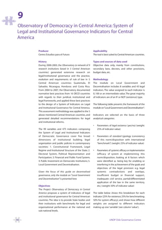 9
Observatory of Democracy in Central America: System of
Legal and Institutional Governance Indicators for Central
America

          Producer                                              Applicability
          Centro Estudios para el Futuro                        The tool is best suited to Central American countries.

          History                                               Types and sources of data used
          During 2000-2003, the Observatory (a network of 9     Objective data only, mainly from constitutions,
          research institutions based in 5 Central American     secondary laws, decrees, and other provisions,
          countries) generated extensive research on            budget data, etc.
          legal/institutional governance and the practice,
          evolution and requirements of rule of law in 5        Methodology
          Central American countries: Guatemala, El             The module on Local Government and
          Salvador, Nicaragua, Honduras and Costa Rica.         Decentralisation includes 8 variables and 43 legal
          From 2004 to 2007, the Observatory documented         indicators. The value assigned to each indicator is
          normative best practices from 16 OECD countries       0, 100 or an intermediate value. The great majority
          with regards to their juridical, institutional and    of indicators are of an IF or NOT (existence) type.
          legal frameworks, and applied these best practices
          to the design of a System of Indicators on Legal      The following table presents the framework of the
          and Institutional Governance for Central America.     module on “Local Government and Decentralisation”:
          This assessment methodology was applied to the 5
          above mentioned Central American countries, and       Indicators are selected on the basis of three
          generated detailed recommendations for legal          analytical categories:
          and institutional reforms.
                                                                •   Parameters of legal existence (yes/no) (weight:
          The 99 variables and 475 indicators composing             25% of indicator value)
          the System of Legal and Institutional Indicators
          of Democratic Governance cover five broad             •   Parameters of standard typology (consistency
          dimensions of institutional building, legal               of this norm/disposition with international
          organization and public policies in contemporary          “benchmark”) (weight: 25% of indicator value)
          societies: 1. Constitutional Framework, Legal
          Regime and Institutional Structure of the State; 2.   •   Parameters of systemic efficacy or implementation
          Electoral System, Political Representation and            (efficacy of system at implementing this
          Participation; 3. Financial and Public Fund System;       norm/disposition, looking at 8 factors which
          4. Public Investment on Democratic Institutions; 5.       were identified as being key for enabling or
          Local Government and Decentralisation.                    interfering in the achievement of the goals and
                                                                    objectives of the legal provision e.g. legal
          Given the focus of this guide on decentralised            systemic contradictions and overlaps,
          governance, only the module on “Local Government          insufficient budget or financial support,
          and Decentralisation” is presented here.                  inadequate civil service, partial/differentiated
                                                                    application of the law in the same territory,
          Objectives                                                etc.) (weight: 50% of indicator value)
          The Project Observatory of Democracy in Central
          America proposes a system of indicators of legal      The table below shows this breakdown for each
          and institutional governance for Central American     indicator (25% for existence; 25% for benchmarking;
          countries. The idea is to provide State bodies and    50% for system efficacy), and shows how different
          their institutions with benchmarks for legal and      weights are assigned to different indicators
          organisational performance at the national and        making up one ‘variable’ (see column ‘value’).
          sub-national levels.


90                                                                               UNDP Oslo Governance Centre
 