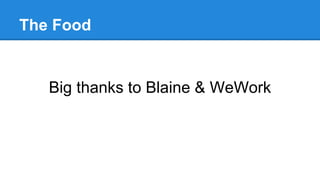 The Food
Big thanks to Blaine & WeWork