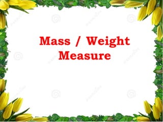 Mass / Weight
Measure
 