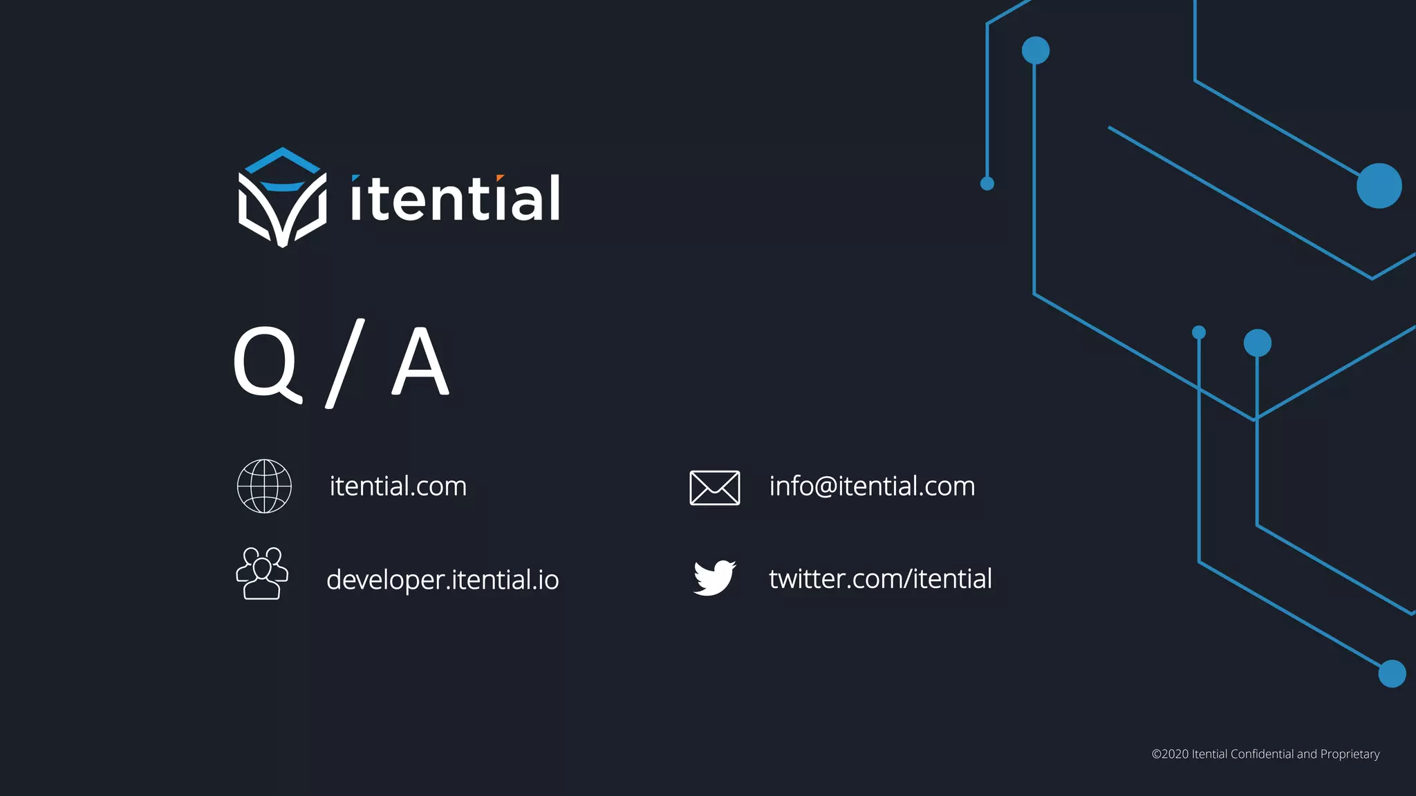 ©2020 Itential Confidential and Proprietary
Q / A
info@itential.com
twitter.com/itentialdeveloper.itential.io
itential.com
 