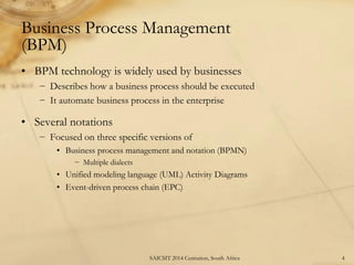 Business Process Management (BPM) 
•BPM technology is widely used by businesses 
−Describes how a business process should ...