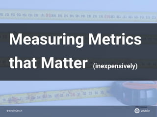 @KevinGetch
Measuring Metrics
that Matter (inexpensively)
 