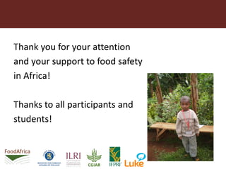 Thank you for your attention
and your support to food safety
in Africa!
Thanks to all participants and
students!
 