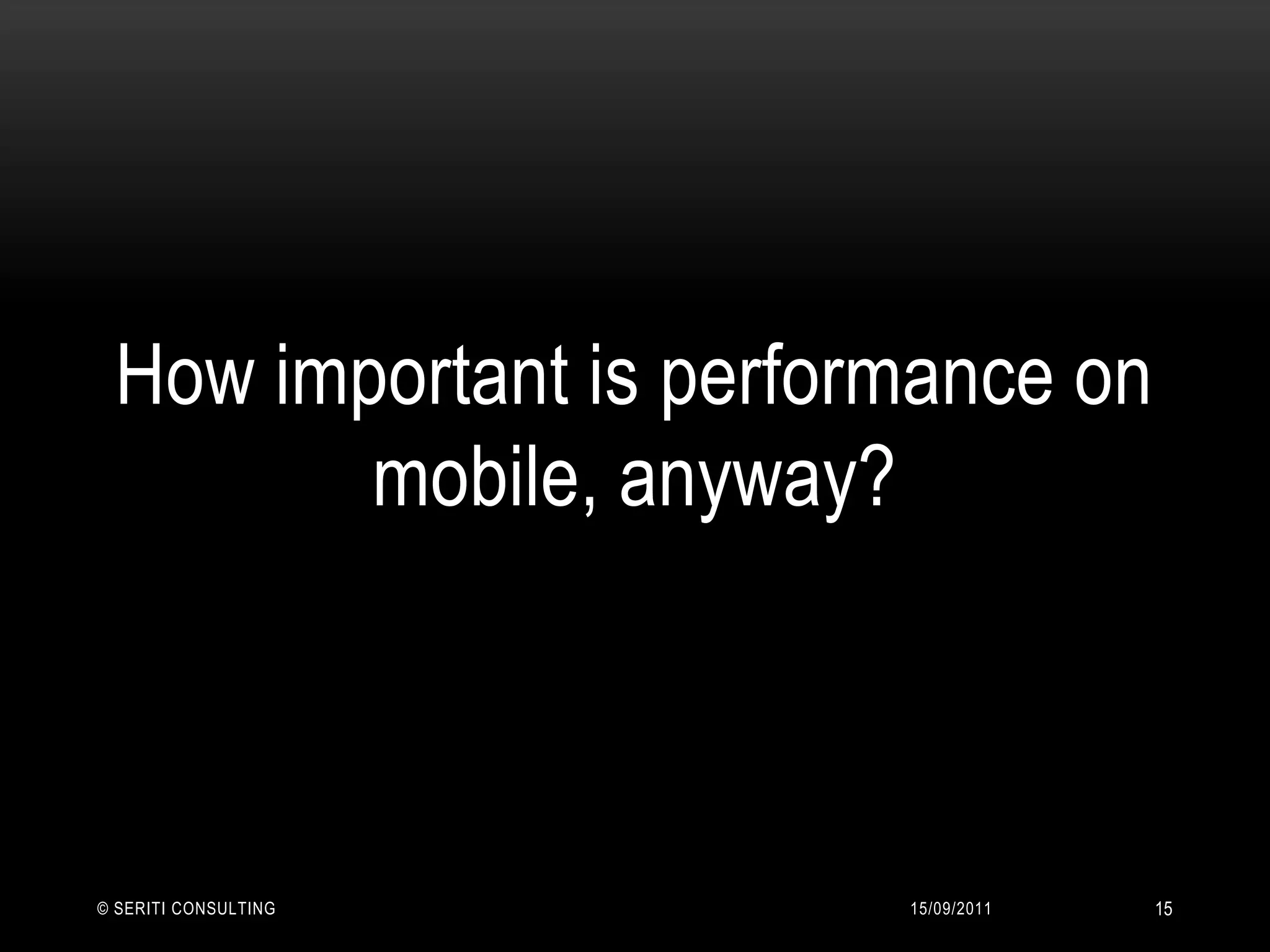 How important is performance on mobile, anyway?14/09/2011© Seriti Consulting15
