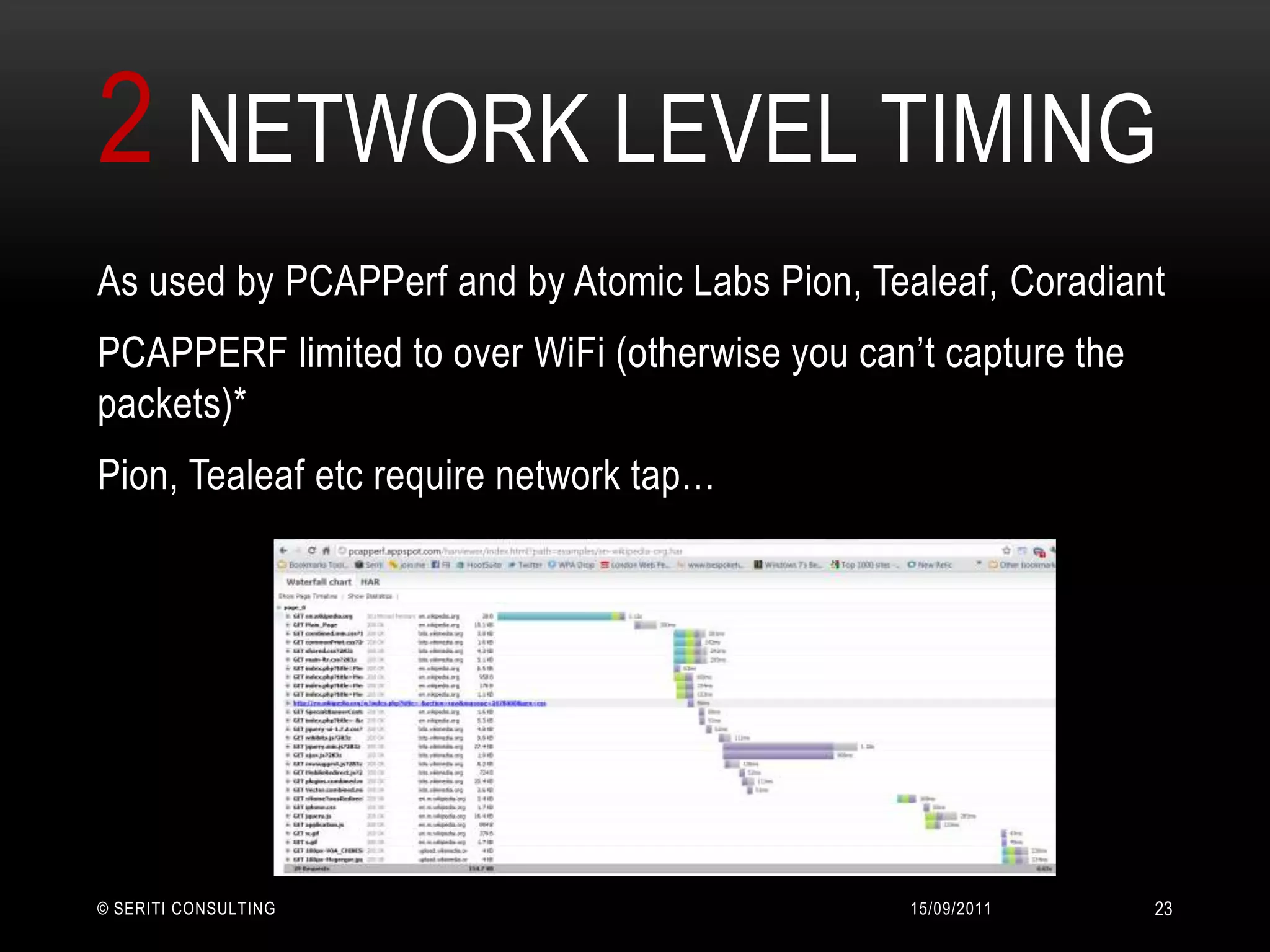 2 Network level Timing14/09/2011© Seriti Consulting23As used by PCAPPerf and by Atomic Labs Pion, Tealeaf, CoradiantPCAPPERF limited to over WiFi (otherwise you can’t capture the packets)*Pion, Tealeaf etc require network tap…